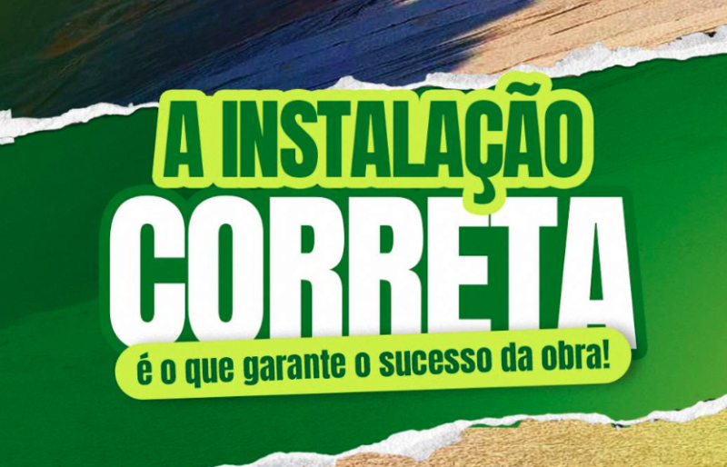 A Instalação Correta Faz Toda a Diferença no Sucesso da Sua Obra